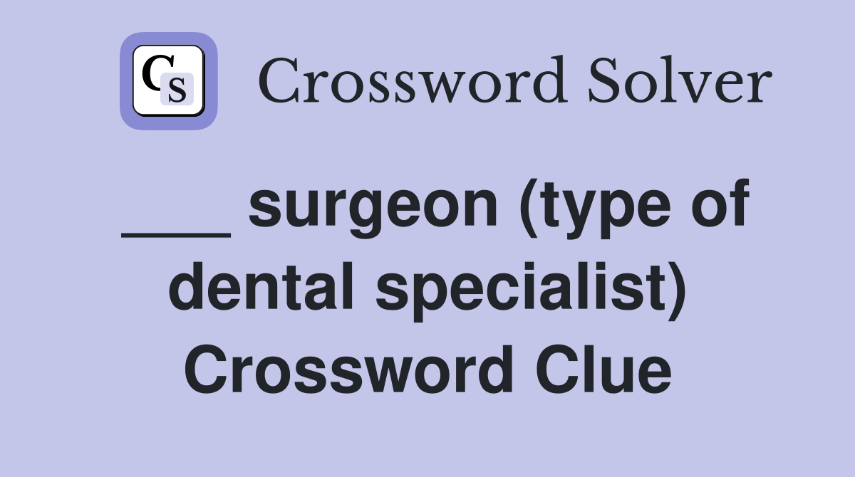___ surgeon (type of dental specialist) Crossword Clue
