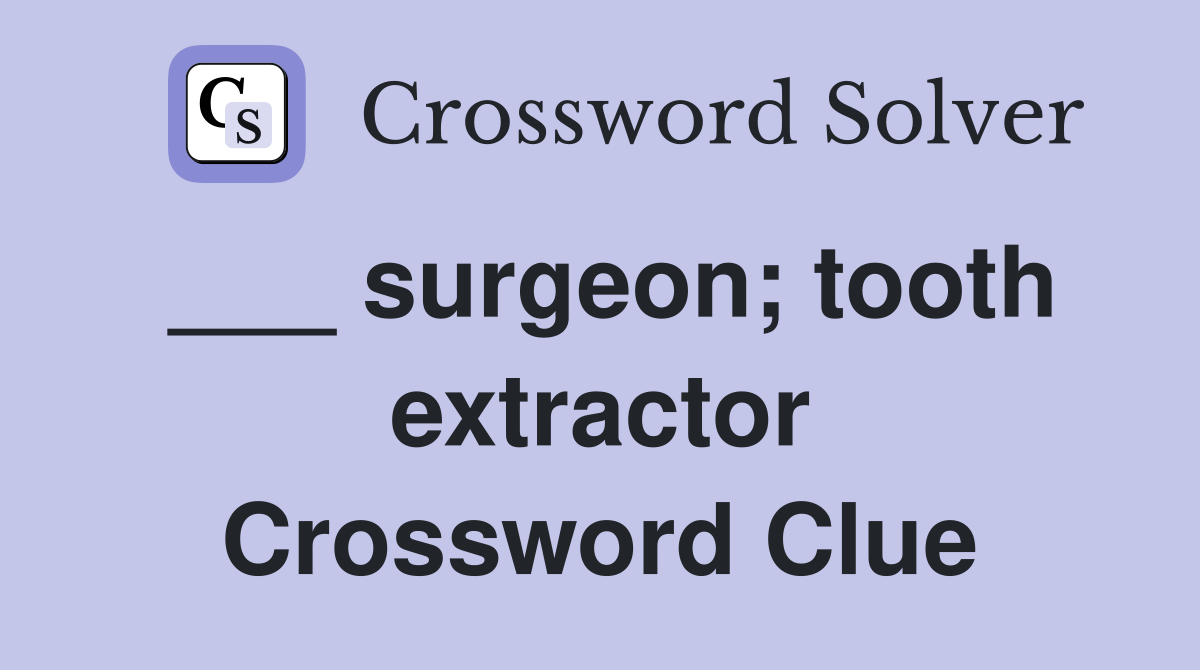 ___ surgeon; tooth extractor Crossword Clue