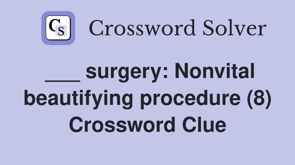 ___ surgery: Nonvital beautifying procedure (8) Crossword Clue