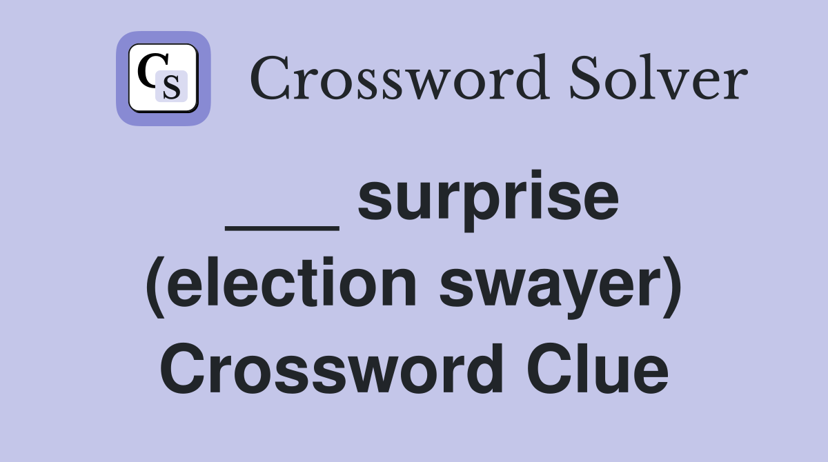 ___ surprise (election swayer) Crossword Clue