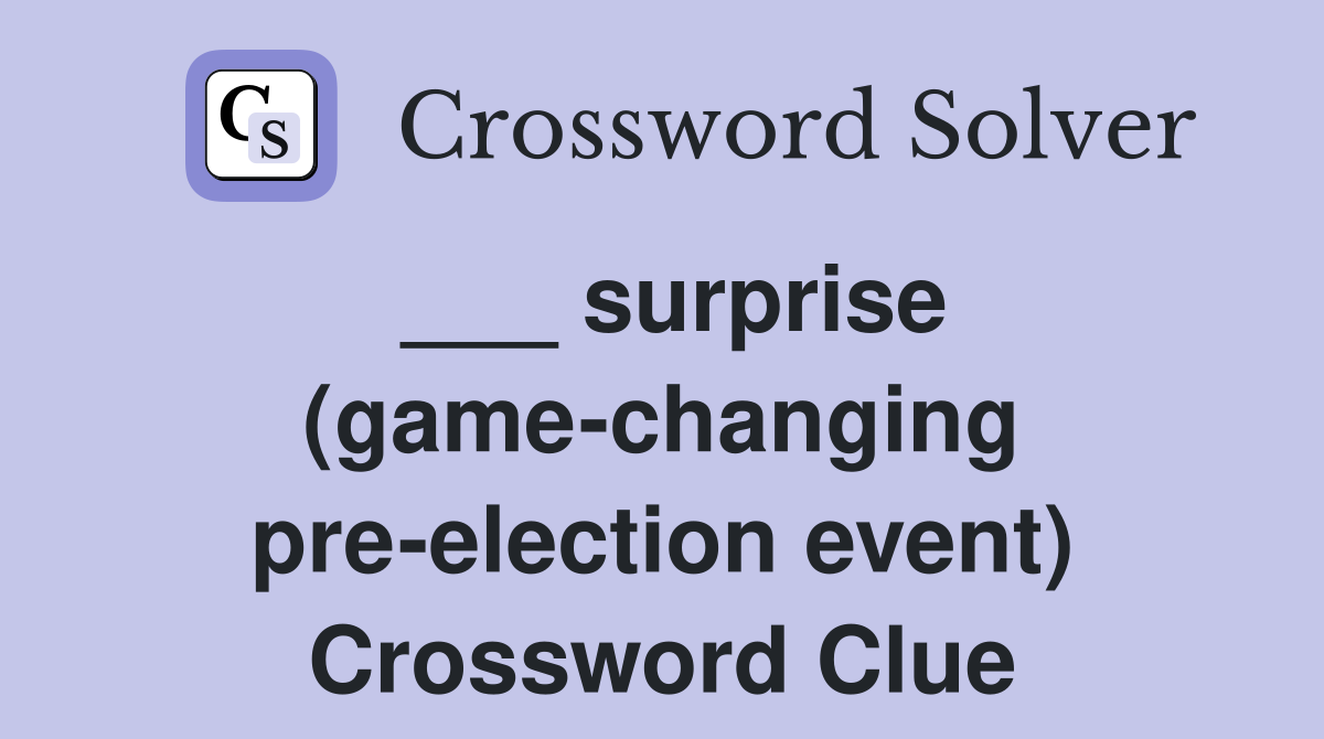 ___ surprise (game-changing pre-election event) Crossword Clue