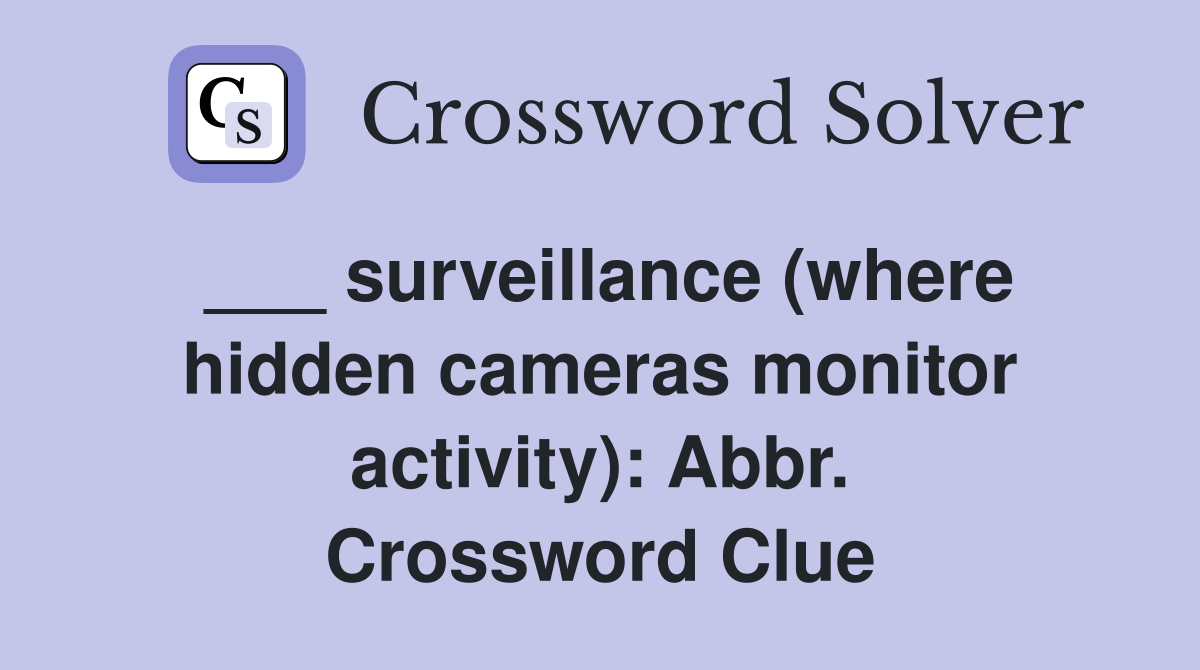 ___ surveillance (where hidden cameras monitor activity): Abbr. Crossword Clue