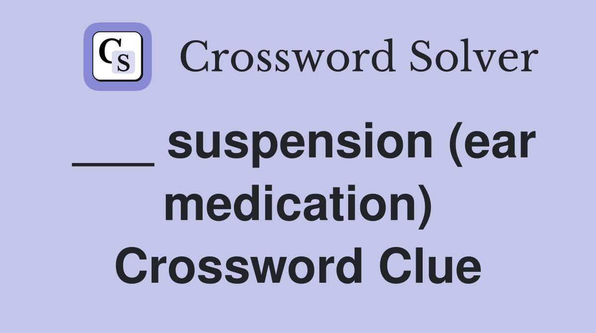 ___ suspension (ear medication) Crossword Clue