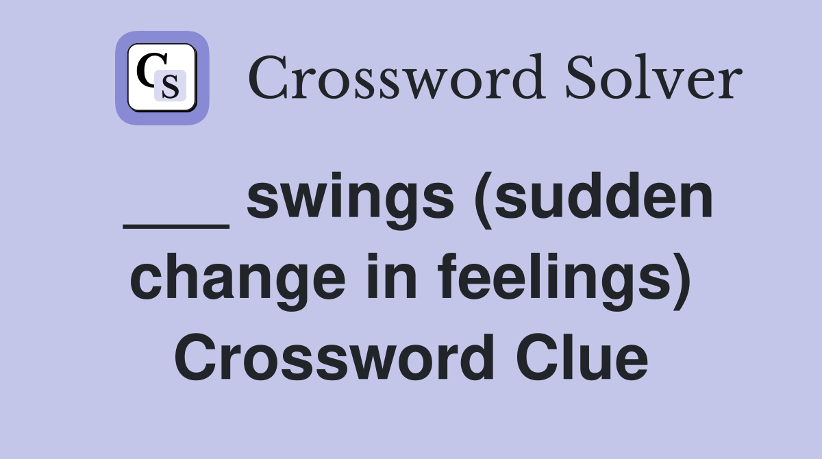 ___ swings (sudden change in feelings) Crossword Clue