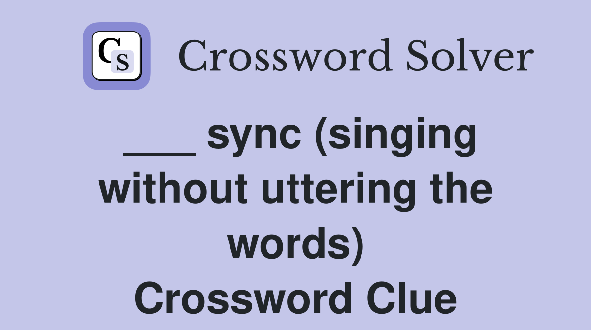 ___ sync (singing without uttering the words) Crossword Clue