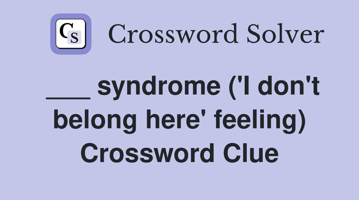 ___ syndrome ('I don't belong here' feeling) Crossword Clue