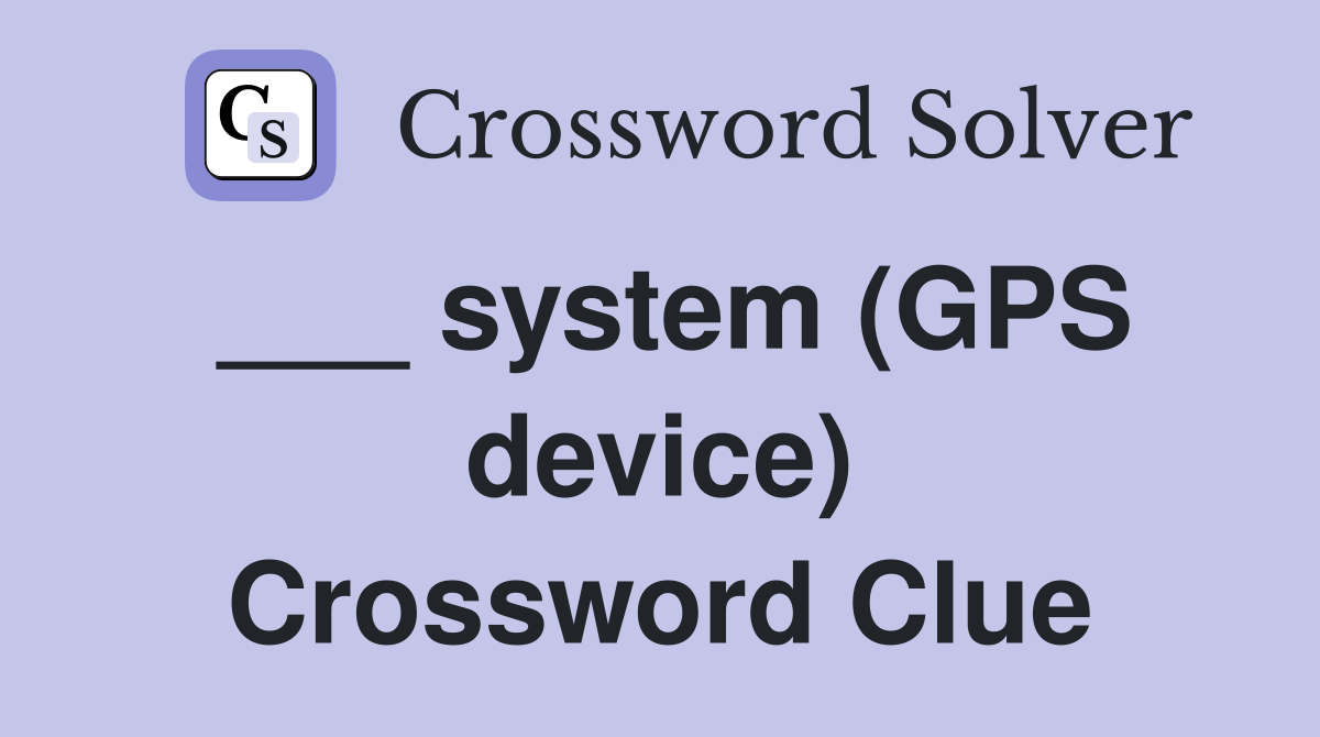 ___ system (GPS device) Crossword Clue