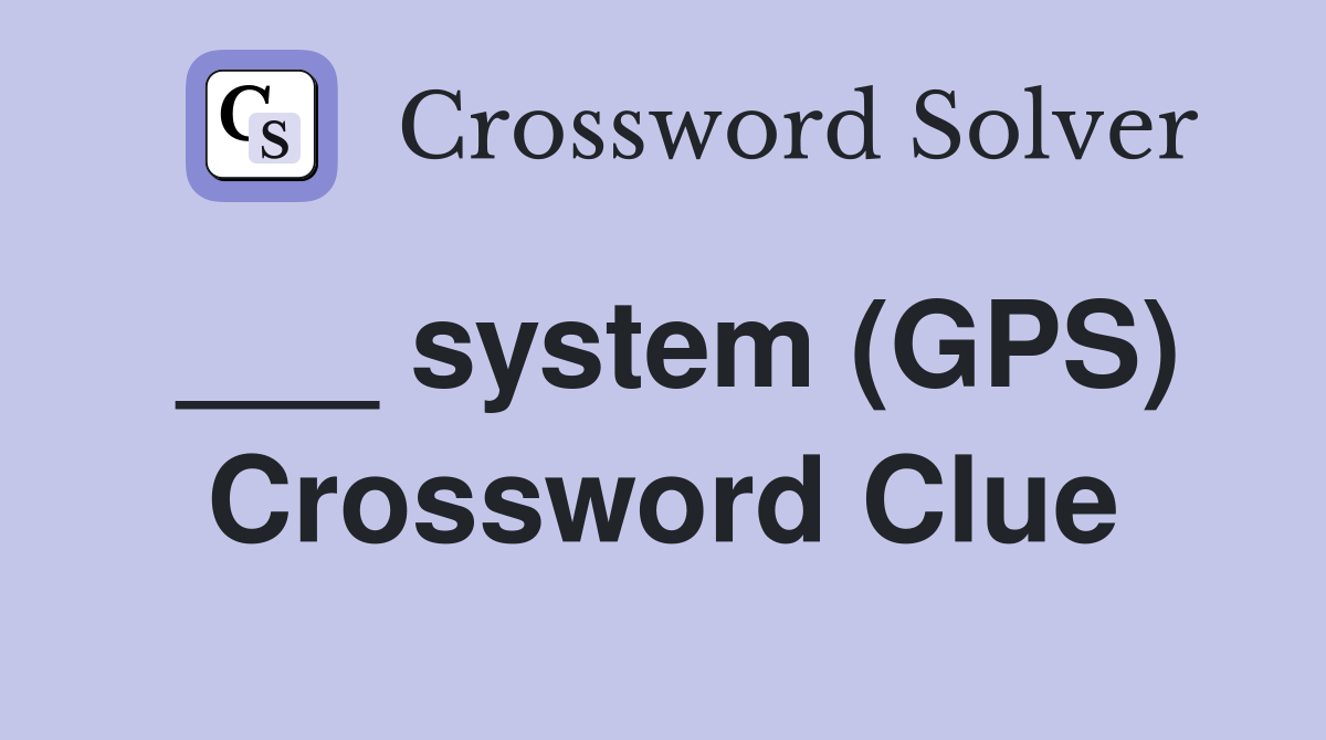 ___ system (GPS) Crossword Clue