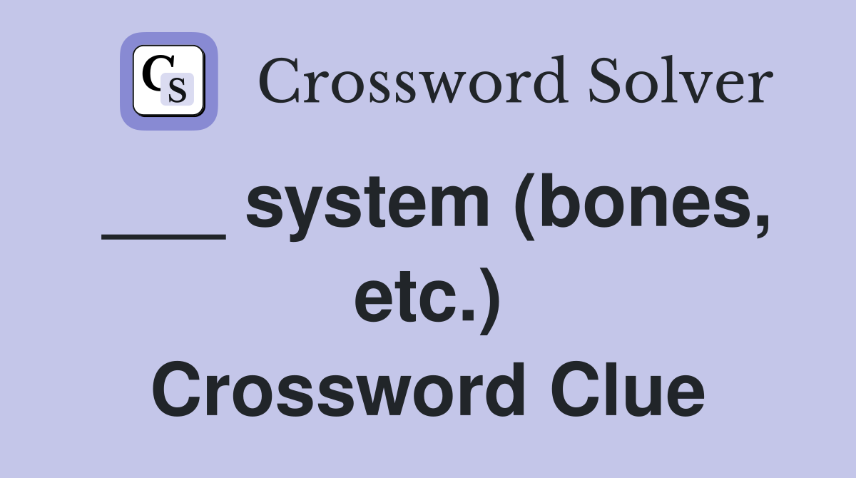 ___ system (bones, etc.) Crossword Clue