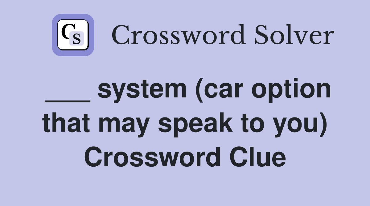 ___ system (car option that may speak to you) Crossword Clue