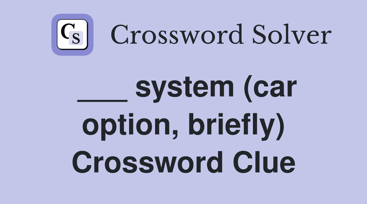 ___ system (car option, briefly) Crossword Clue