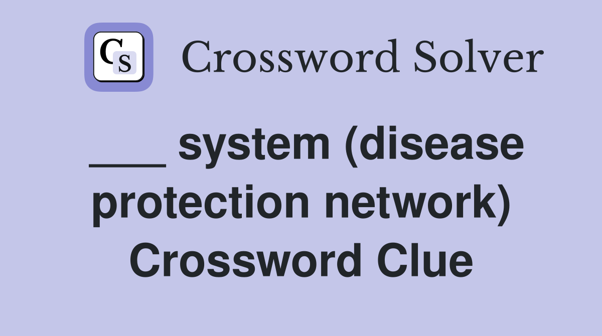 ___ system (disease protection network) Crossword Clue