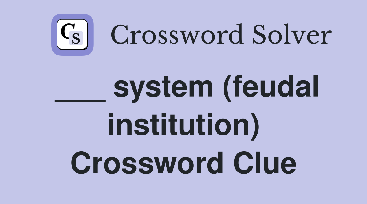 ___ system (feudal institution) Crossword Clue