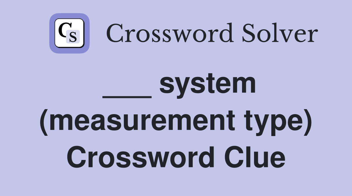 ___ system (measurement type) Crossword Clue