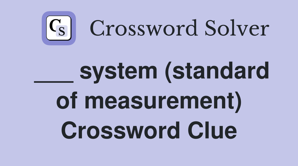 ___ system (standard of measurement) Crossword Clue