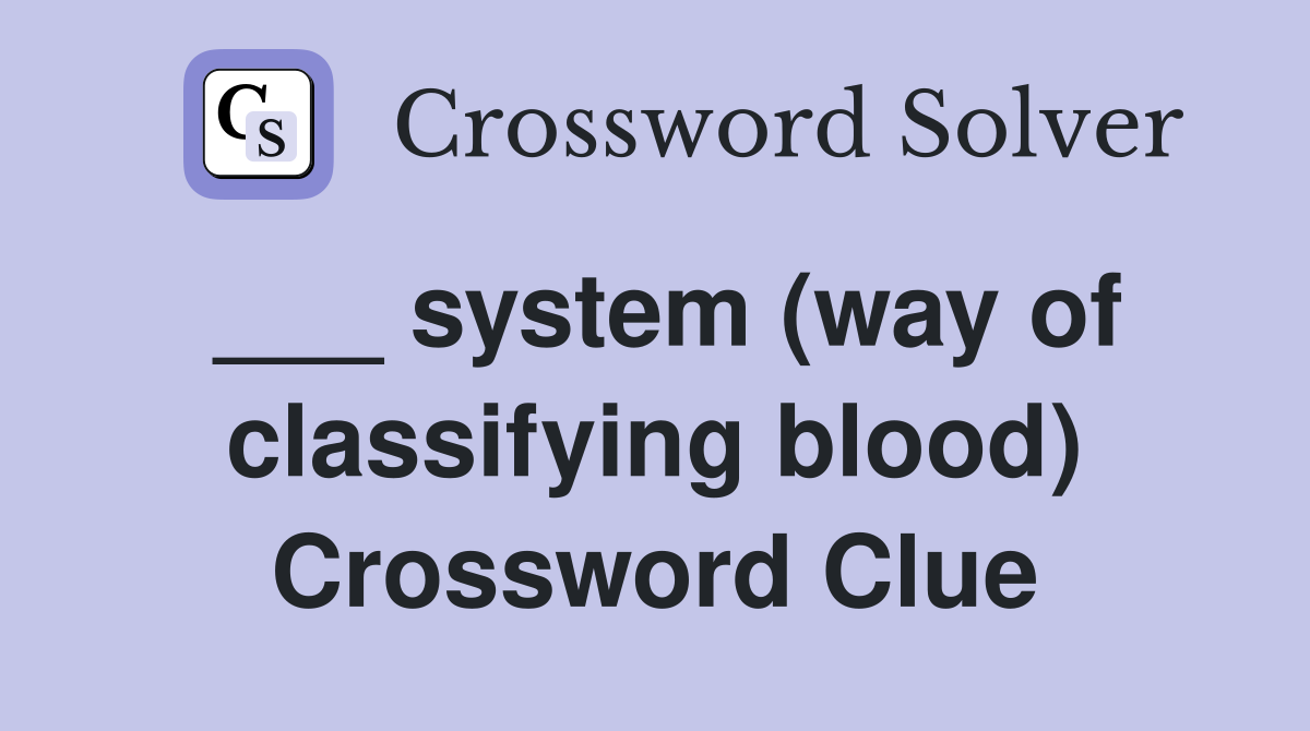 ___ system (way of classifying blood) Crossword Clue
