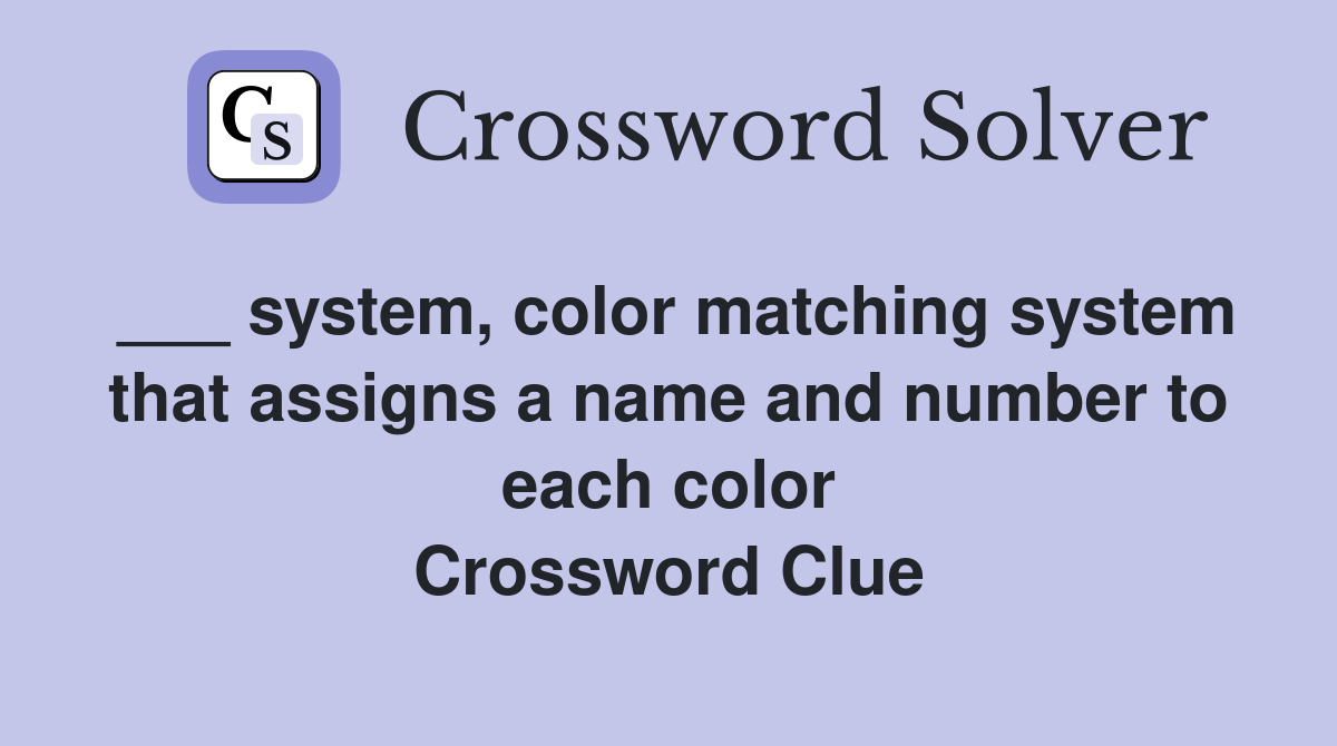 ___ system, color matching system that assigns a name and number to each color Crossword Clue