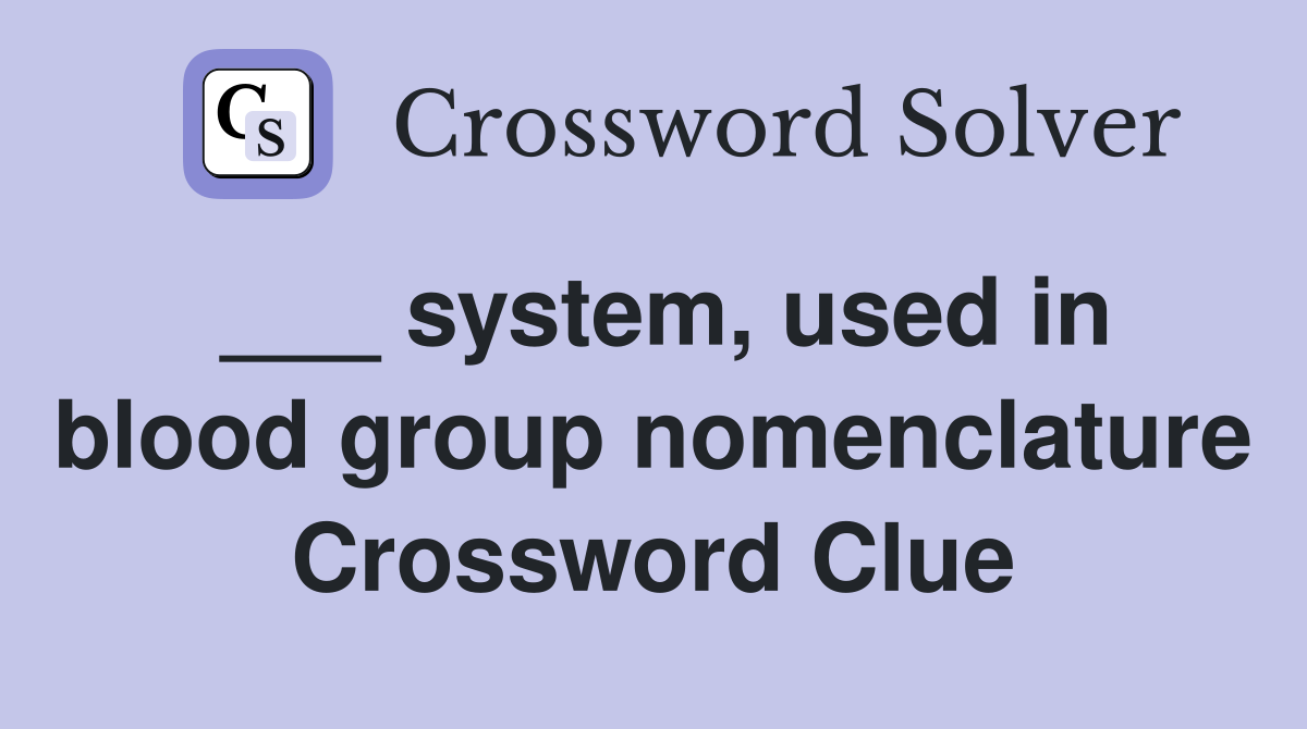 ___ system, used in blood group nomenclature Crossword Clue