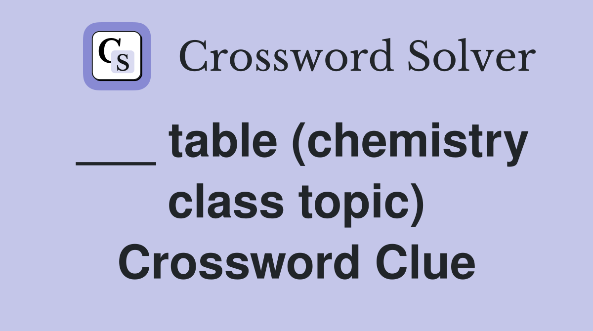 ___ table (chemistry class topic) Crossword Clue