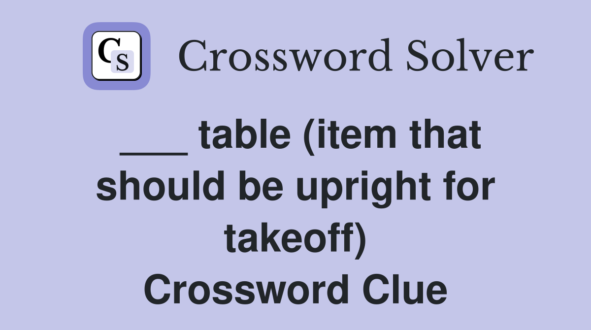 ___ table (item that should be upright for takeoff) Crossword Clue