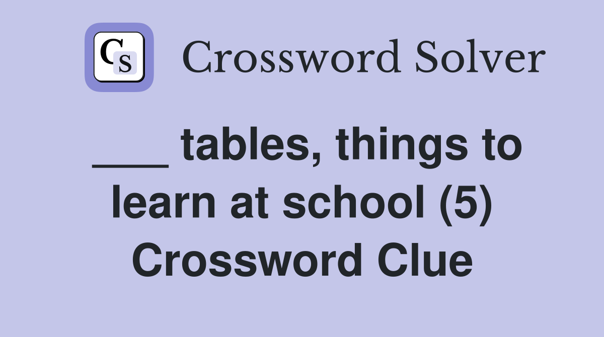 ___ tables, things to learn at school (5) Crossword Clue