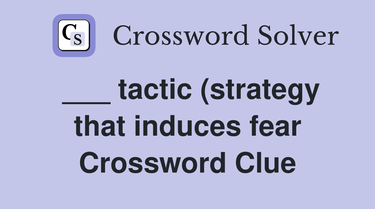 tactic (strategy that induces fear) Crossword Clue Answers tactic (strategy that induces fear) Crossword Clue Answers