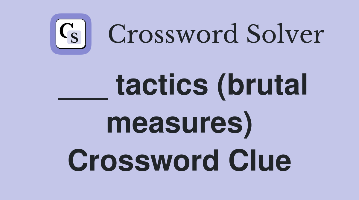 ___ tactics (brutal measures) Crossword Clue