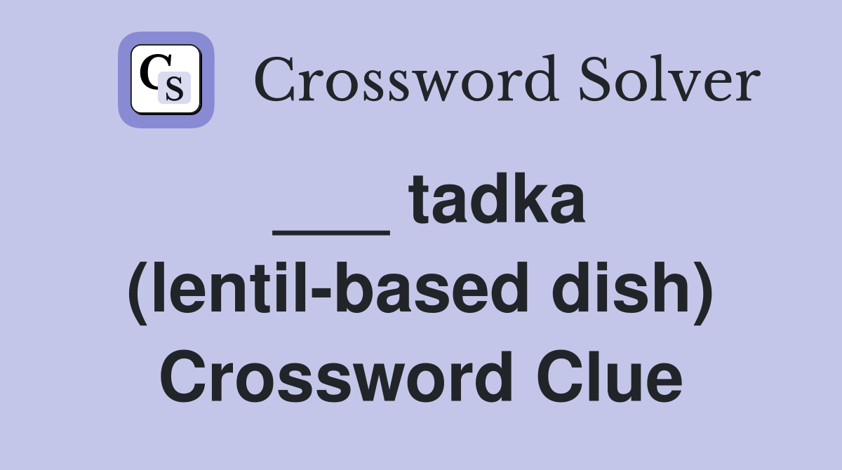 ___ tadka (lentil-based dish) Crossword Clue