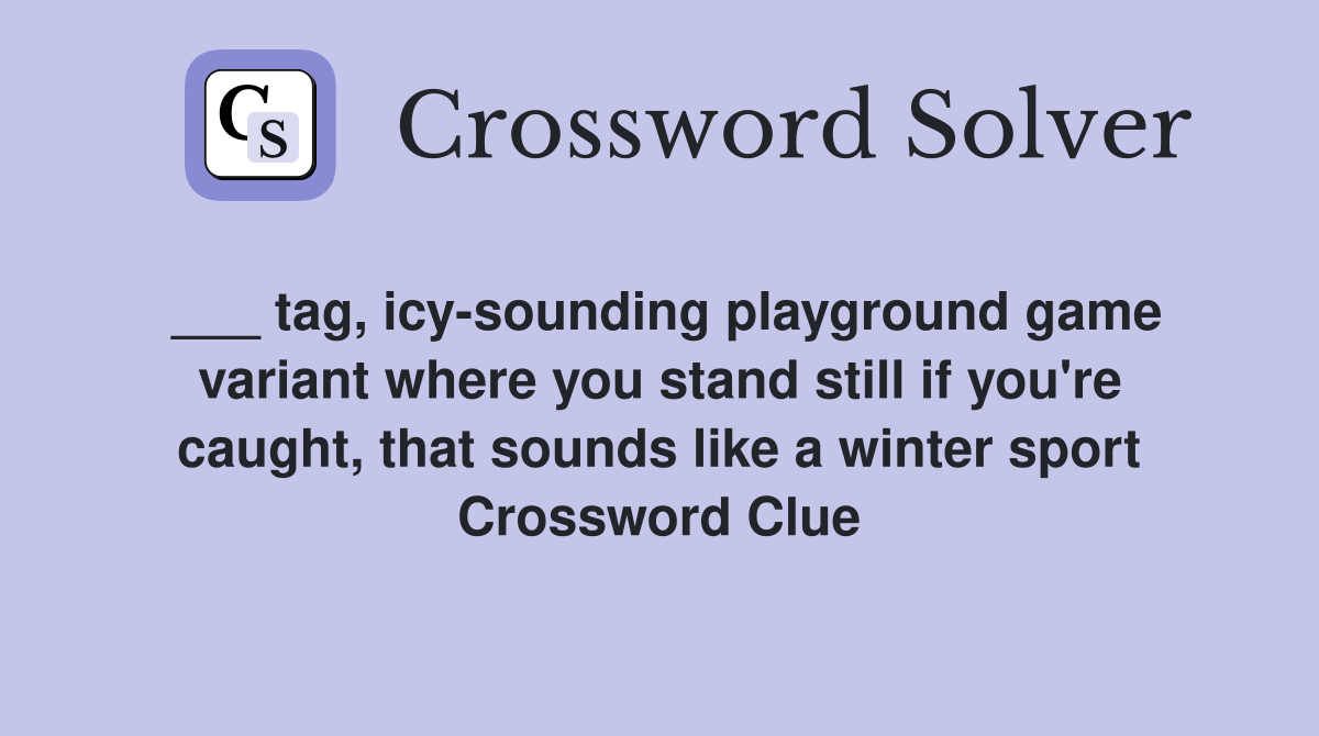 ___ tag, icy-sounding playground game variant where you stand still if you're caught, that sounds like a winter sport Crossword Clue