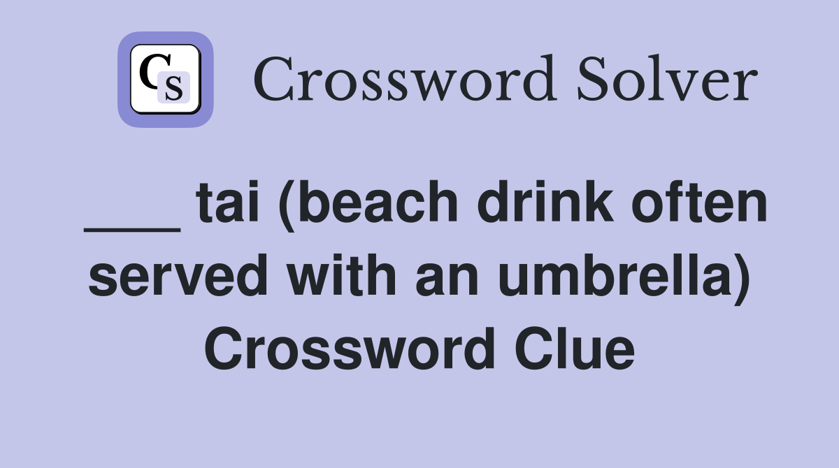 ___ tai (beach drink often served with an umbrella) Crossword Clue