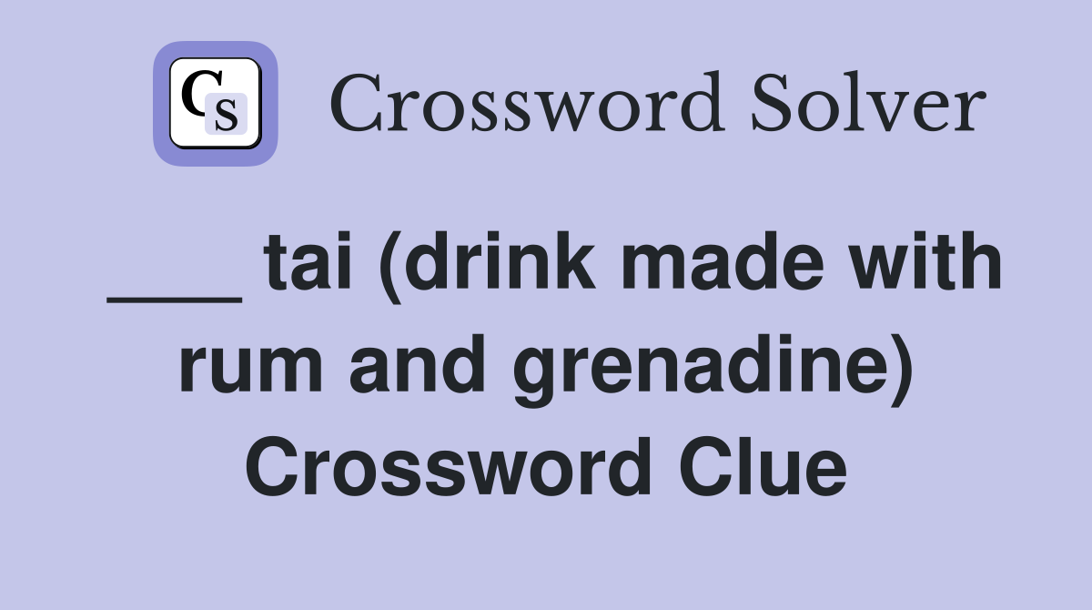 ___ tai (drink made with rum and grenadine) Crossword Clue