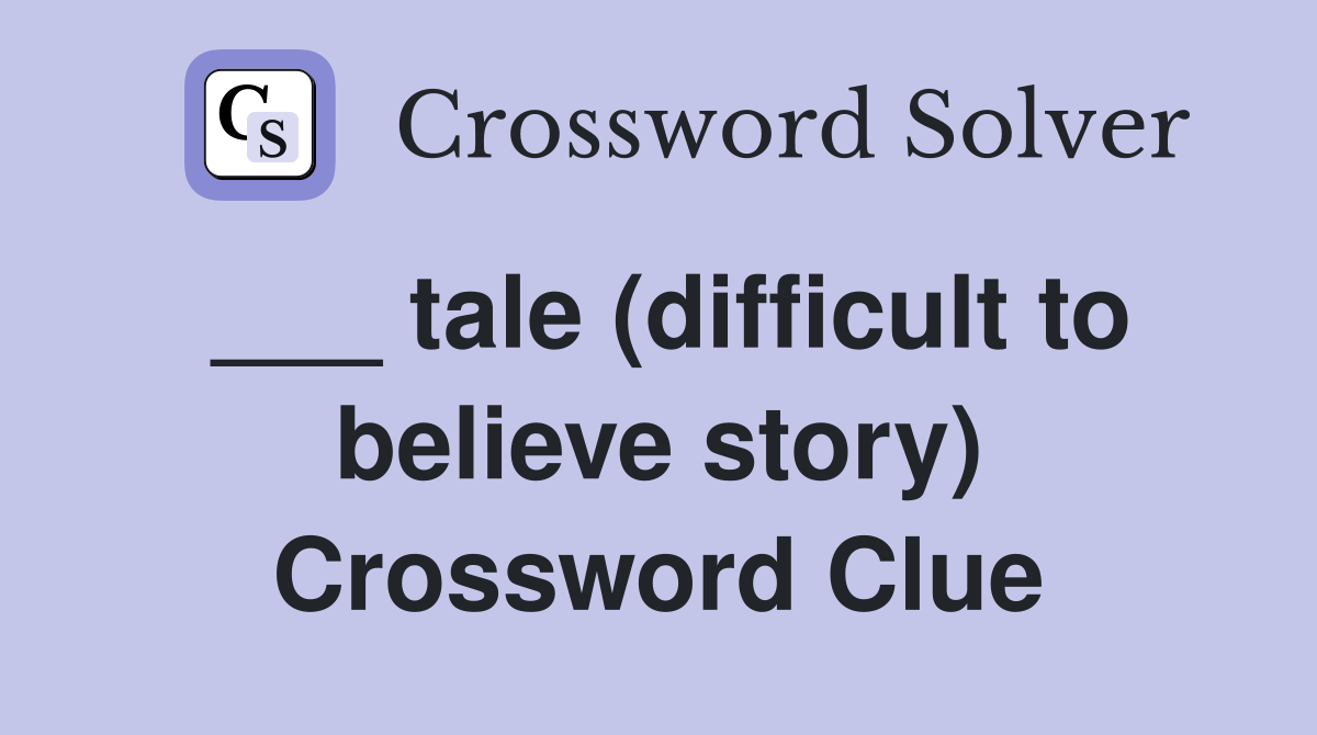 ___ tale (difficult to believe story) Crossword Clue