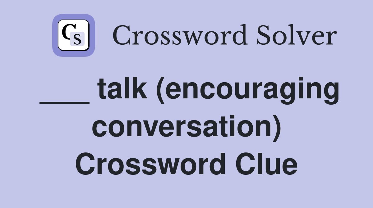 ___ talk (encouraging conversation) Crossword Clue