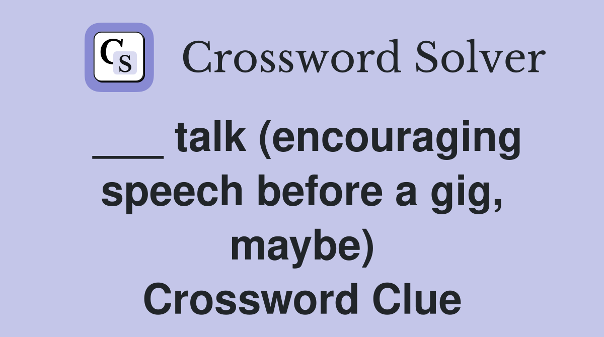 ___ talk (encouraging speech before a gig, maybe) Crossword Clue