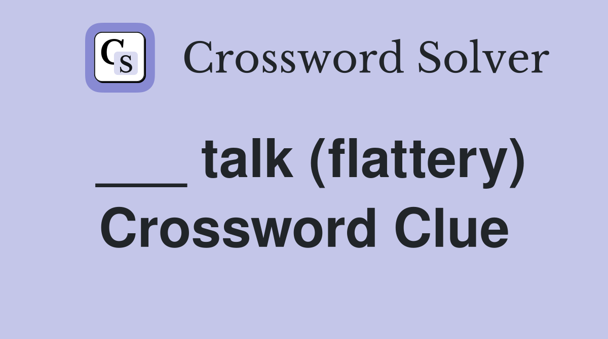 ___ talk (flattery) Crossword Clue
