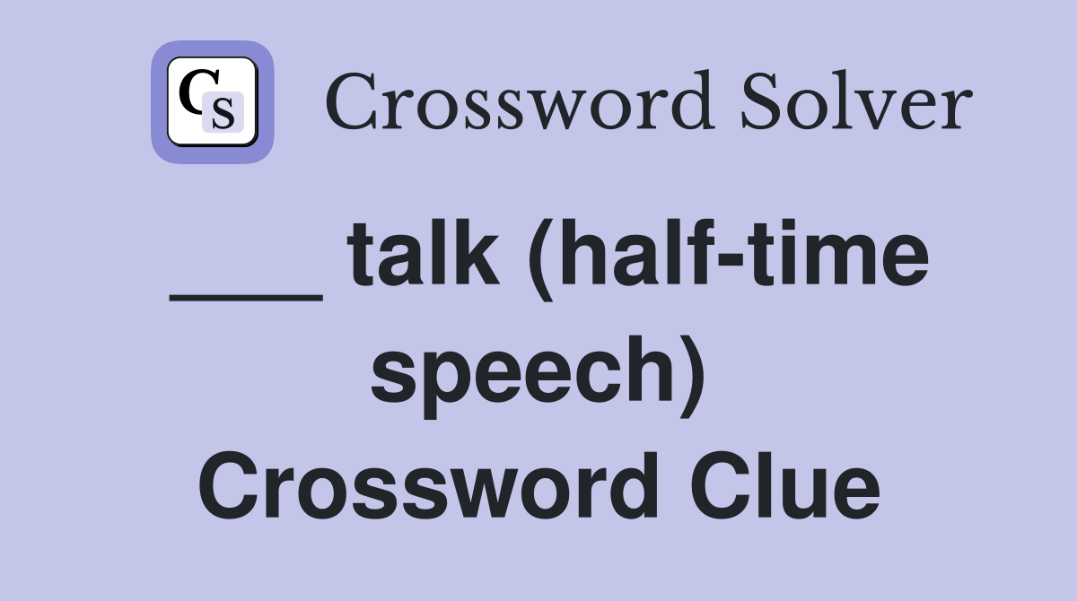 ___ talk (half-time speech) Crossword Clue