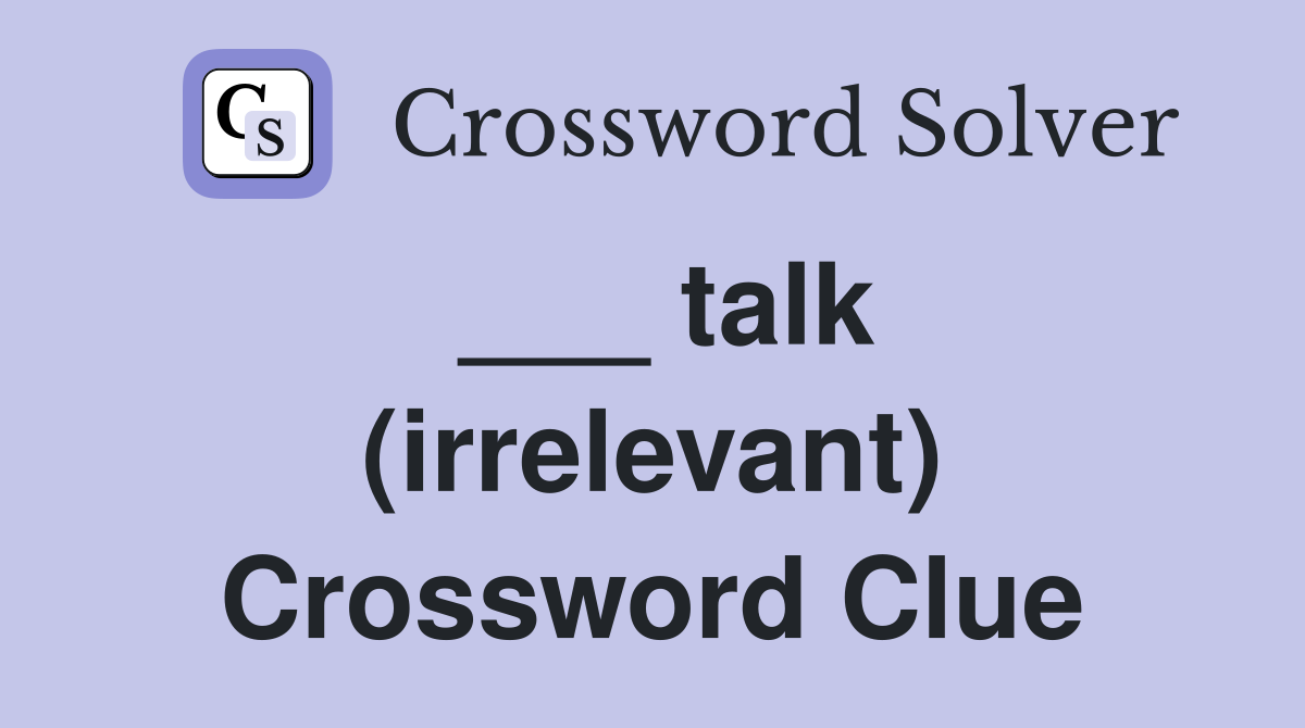 ___ talk (irrelevant) Crossword Clue