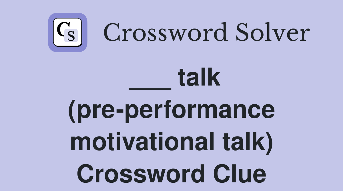 ___ talk (pre-performance motivational talk) Crossword Clue