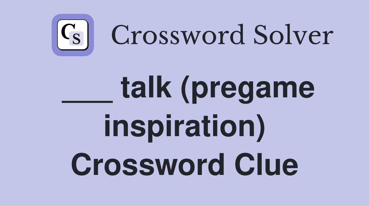 ___ talk (pregame inspiration) Crossword Clue