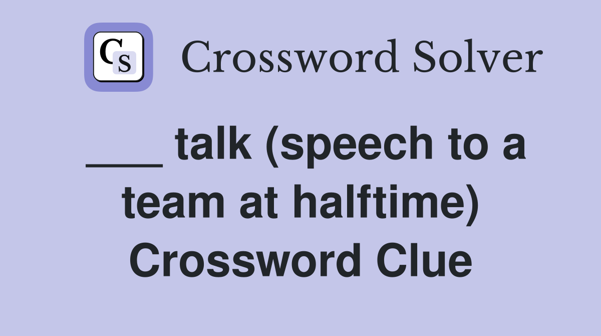___ talk (speech to a team at halftime) Crossword Clue