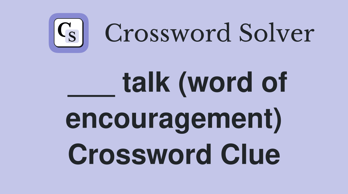 ___ talk (word of encouragement) Crossword Clue