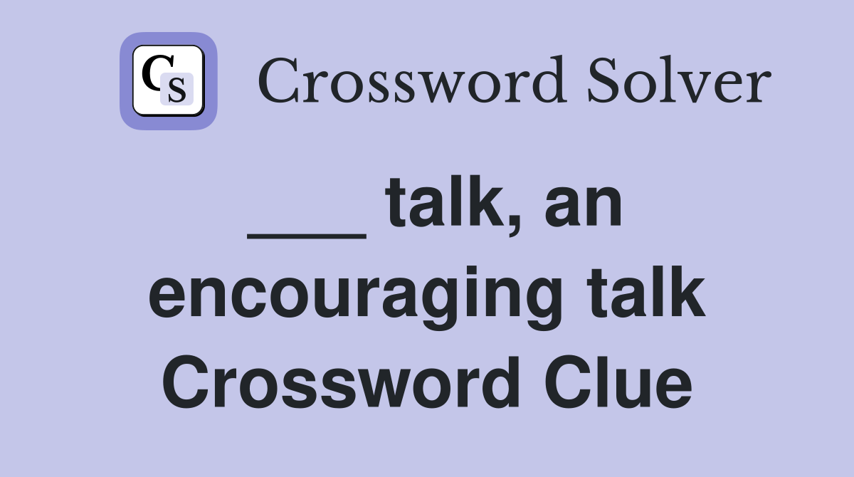 ___ talk, an encouraging talk Crossword Clue