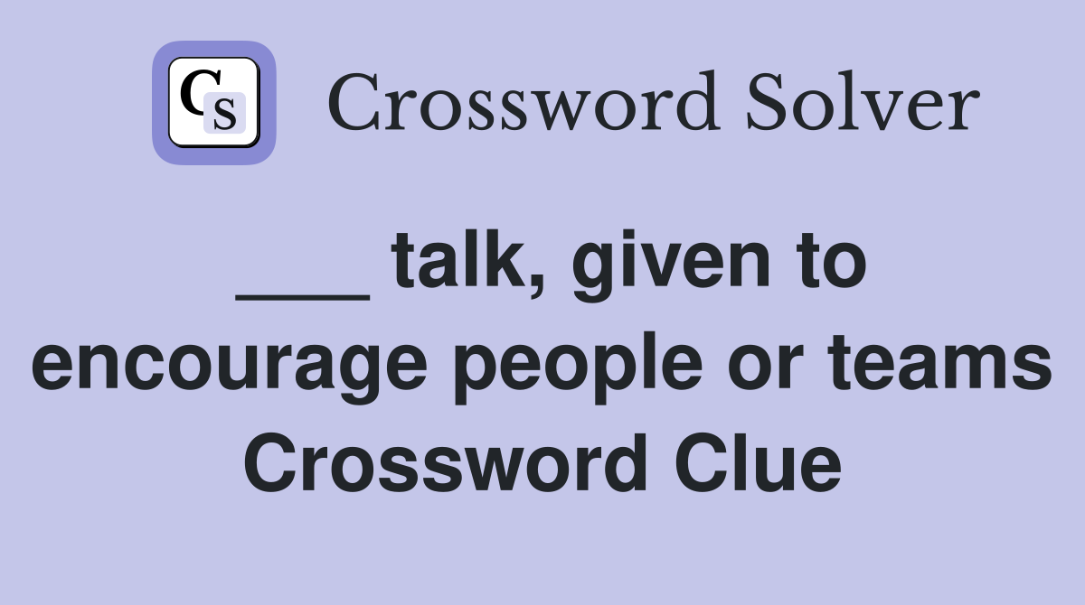 ___ talk, given to encourage people or teams Crossword Clue