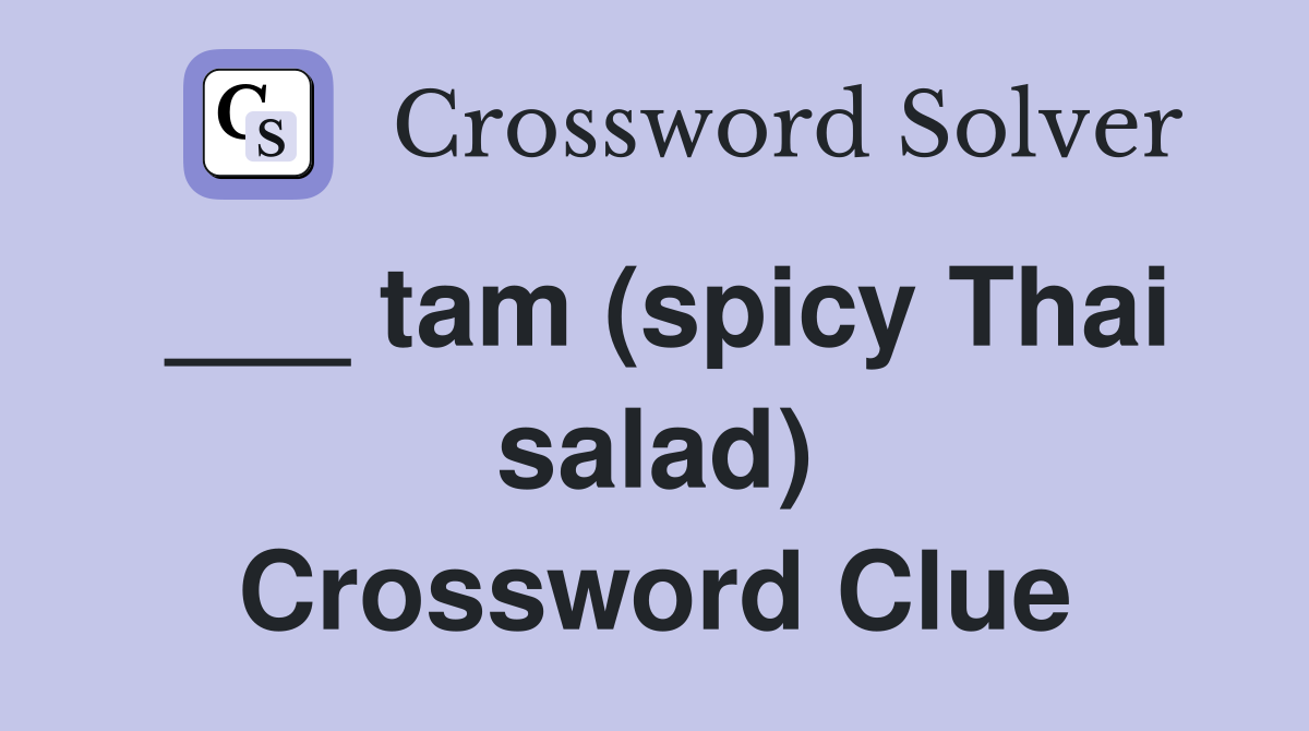 ___ tam (spicy Thai salad) Crossword Clue