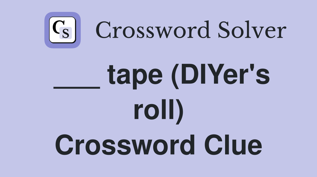 ___ tape (DIYer's roll) Crossword Clue