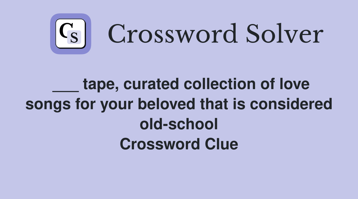 ___ tape, curated collection of love songs for your beloved that is considered old-school Crossword Clue