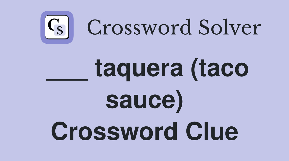 ___ taquera (taco sauce) Crossword Clue