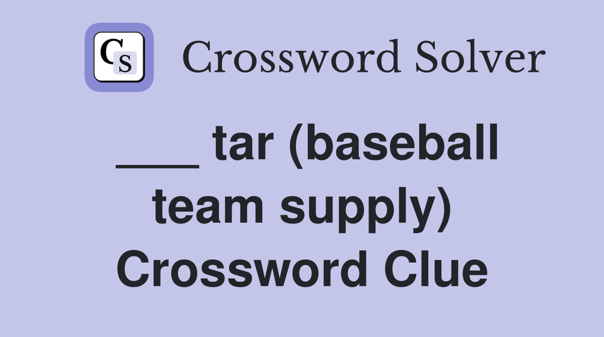 ___ tar (baseball team supply) Crossword Clue