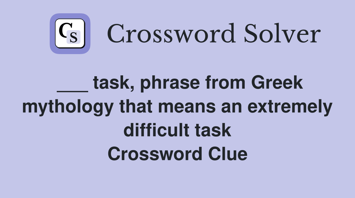 ___ task, phrase from Greek mythology that means an extremely difficult task Crossword Clue