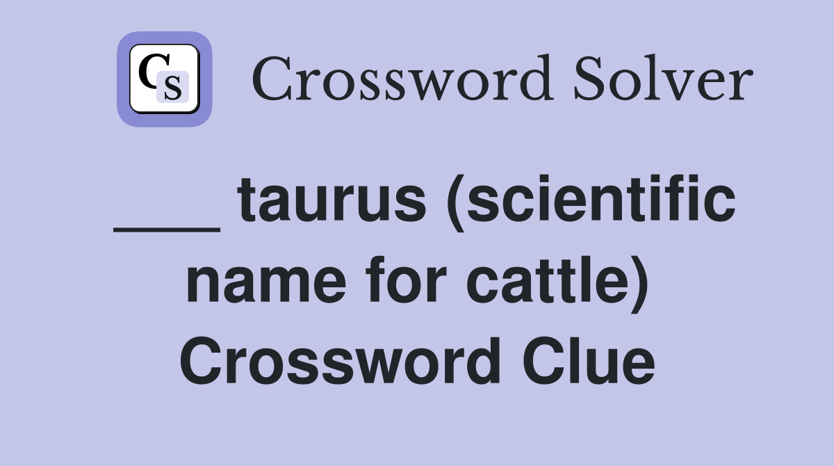 ___ taurus (scientific name for cattle) Crossword Clue